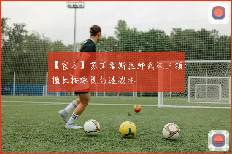 【官方】苏亚雷斯挂帅武汉三镇：擅长按球员打造战术