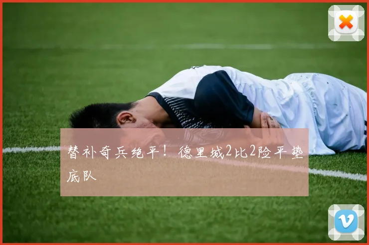 替补奇兵绝平！德里城2比2险平垫底队