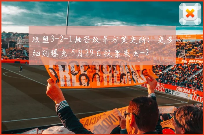 联盟3-2-1抽签改革方案更新：更多细则曝光 5月29日投票表决