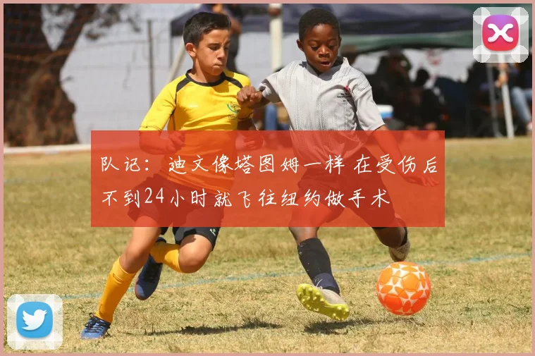 队记:迪文像塔图姆一样 在受伤后不到24小时就飞往纽约做手术