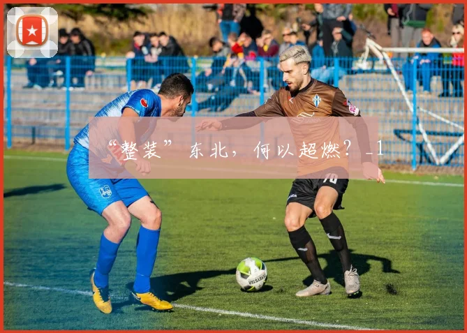 “整装”东北，何以超燃？_1